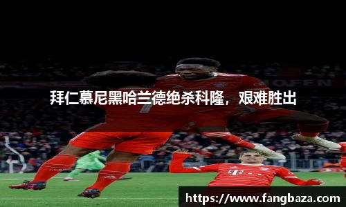 拜仁慕尼黑哈兰德绝杀科隆，艰难胜出