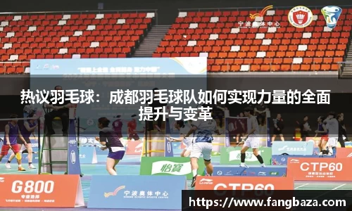 热议羽毛球：成都羽毛球队如何实现力量的全面提升与变革