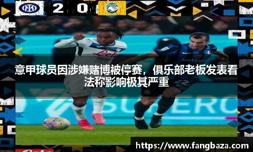 意甲球员因涉嫌赌博被停赛，俱乐部老板发表看法称影响极其严重