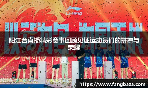 阳江台直播精彩赛事回顾见证运动员们的拼搏与荣耀