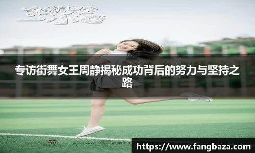 专访街舞女王周静揭秘成功背后的努力与坚持之路