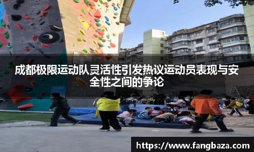 成都极限运动队灵活性引发热议运动员表现与安全性之间的争论
