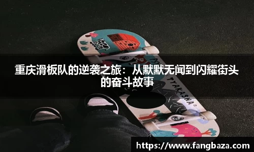 重庆滑板队的逆袭之旅：从默默无闻到闪耀街头的奋斗故事