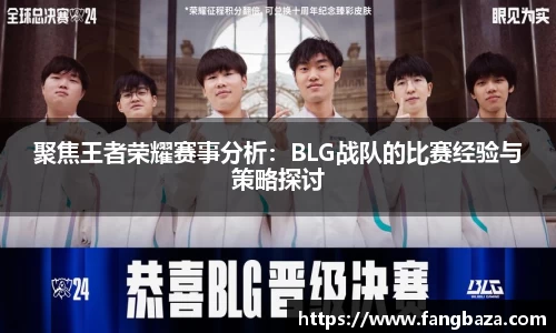 聚焦王者荣耀赛事分析：BLG战队的比赛经验与策略探讨