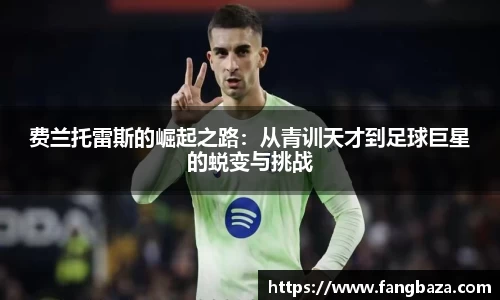 费兰托雷斯的崛起之路：从青训天才到足球巨星的蜕变与挑战