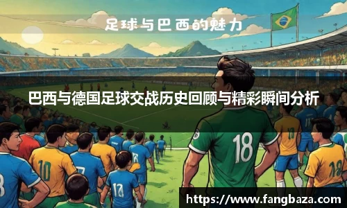 巴西与德国足球交战历史回顾与精彩瞬间分析