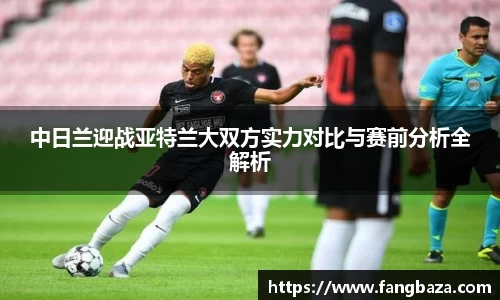 中日兰迎战亚特兰大双方实力对比与赛前分析全解析