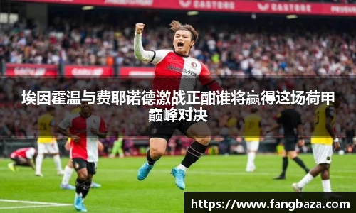 埃因霍温与费耶诺德激战正酣谁将赢得这场荷甲巅峰对决