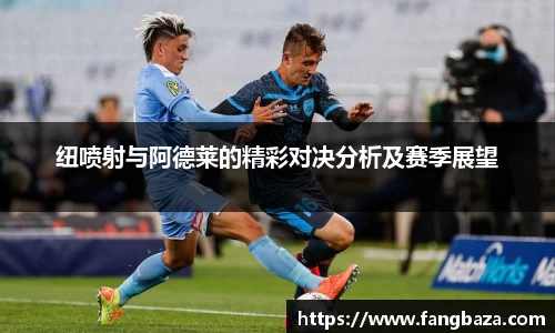 纽喷射与阿德莱的精彩对决分析及赛季展望
