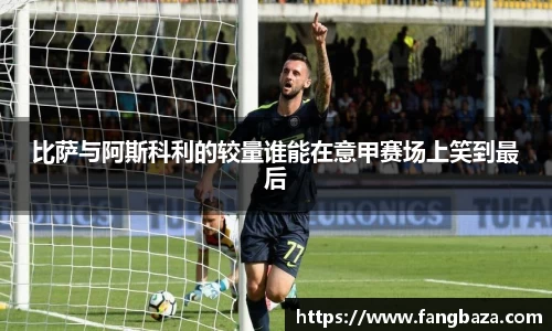 比萨与阿斯科利的较量谁能在意甲赛场上笑到最后