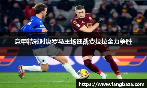 意甲精彩对决罗马主场迎战费拉拉全力争胜