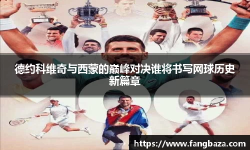 德约科维奇与西蒙的巅峰对决谁将书写网球历史新篇章