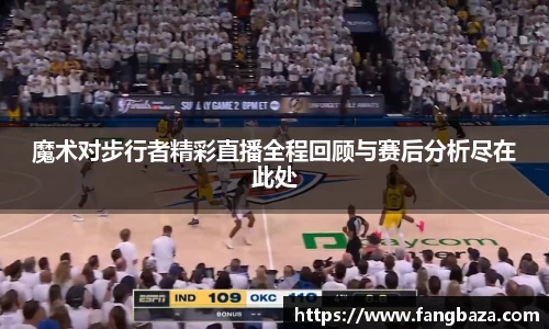 魔术对步行者精彩直播全程回顾与赛后分析尽在此处