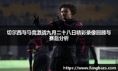切尔西与马竞激战九月二十八日精彩录像回顾与赛后分析