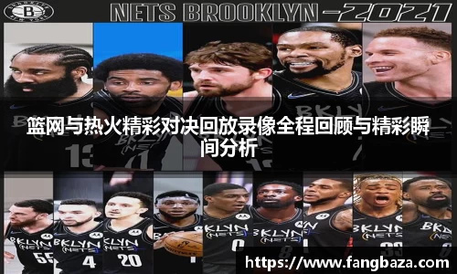 篮网与热火精彩对决回放录像全程回顾与精彩瞬间分析