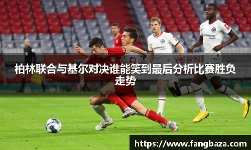 竞技宝柏林联合与基尔对决谁能笑到最后分析比赛胜负走势