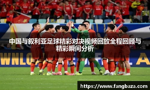 竞技宝中国与叙利亚足球精彩对决视频回放全程回顾与精彩瞬间分析